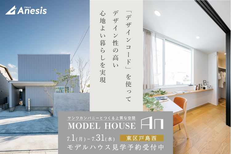 【戸島西】サンワカンパニーとつくる上質な空間　MODEL HOUSE「An」 7/1 – 7/31